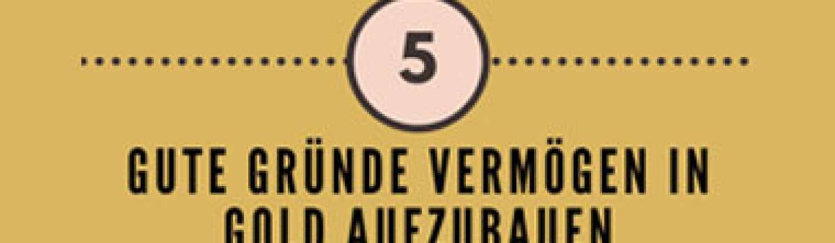 Fünf gute Gründe für Gold